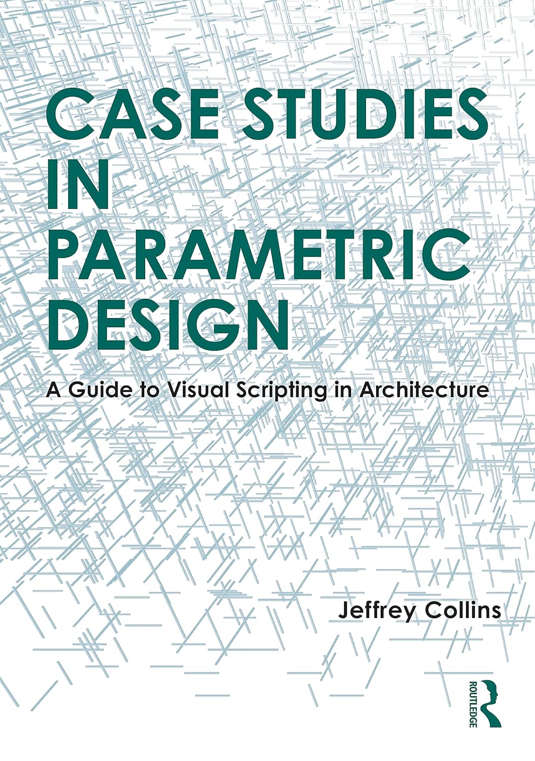 Case Studies in Parametric Design A Guide to Visual Scripting in Architecture
